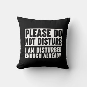 Please Do Not Disturb I Am Disturbed Enough Cushion