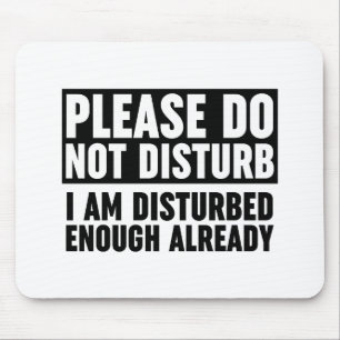Please Do Not Disturb I Am Disturbed Enough Mouse Mat