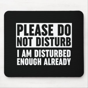 Please Do Not Disturb I Am Disturbed Enough Mouse Mat