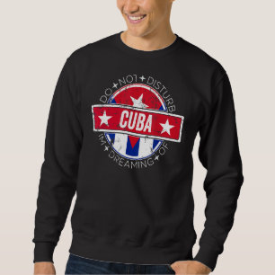 Please Do Not Disturb I'm Dreaming Of Cuba Sweatshirt