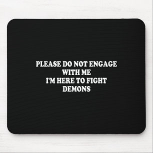 Please Do Not Engage With Me I'm Here To Fight Dem Mouse Mat