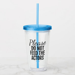Please Do Not Feed The Actors Acrylic Tumbler