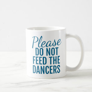 Please Do Not Feed The Dancers Coffee Mug Blue