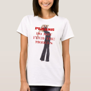 PLEASE, DO NOT Feed The Models T-Shirt