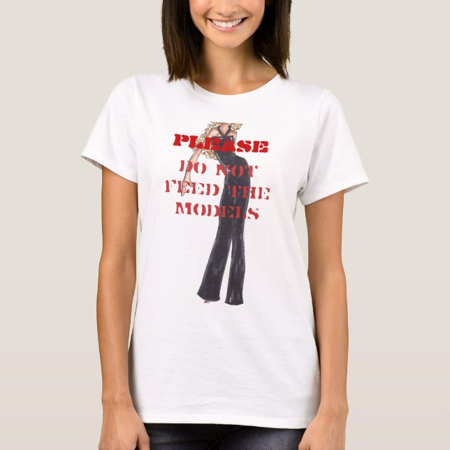 PLEASE, DO NOT Feed The Models T-Shirt (Front)