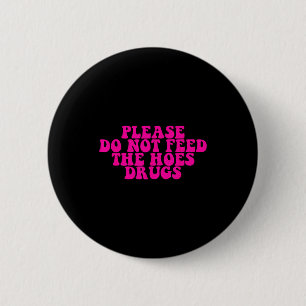 Please Do Not Feed The S Drugs Apparel  6 Cm Round Badge