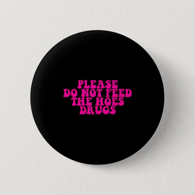 Please Do Not Feed The S Drugs Apparel  6 Cm Round Badge (Front)