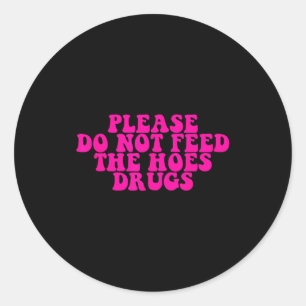Please Do Not Feed The S Drugs Apparel  Classic Round Sticker