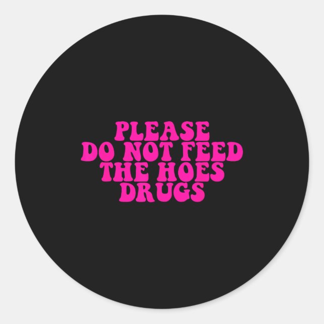 Please Do Not Feed The S Drugs Apparel  Classic Round Sticker (Front)