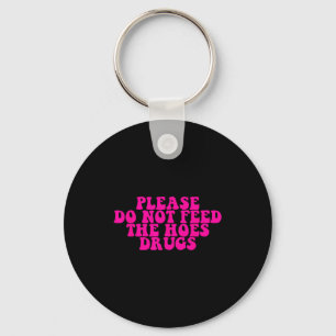 Please Do Not Feed The S Drugs Apparel  Key Ring