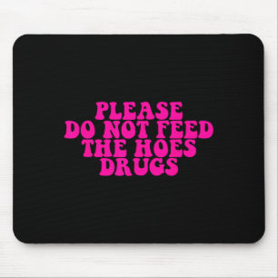 Please Do Not Feed The S Drugs Apparel  Mouse Mat