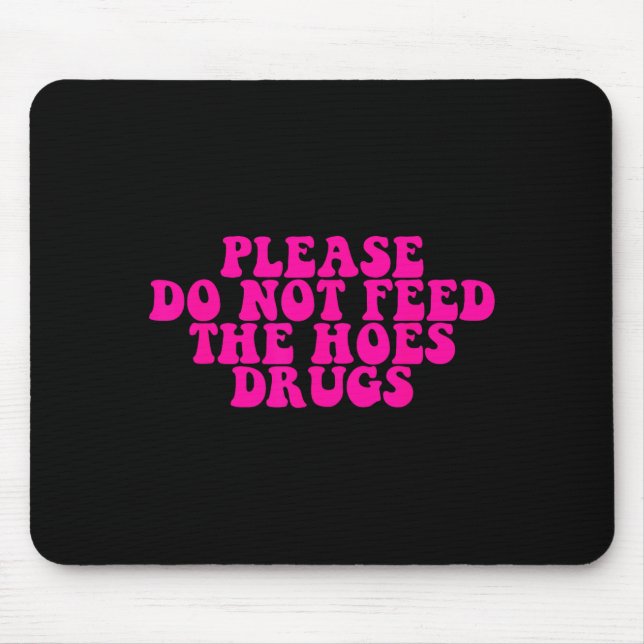 Please Do Not Feed The S Drugs Apparel  Mouse Mat (Front)
