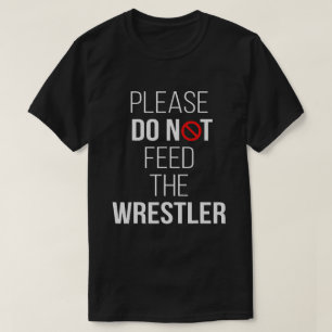 Please Do Not Feed The Wrestler Funny Wrestling  T-Shirt