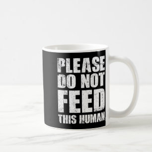 Please Do Not Feed This Human Coffee Mug
