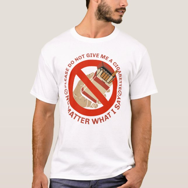 Please Do Not Give Me A Cigarette No Matter What T-Shirt (Front)