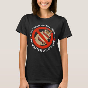Please Do Not Give Me A Cigarette No Matter What T-Shirt