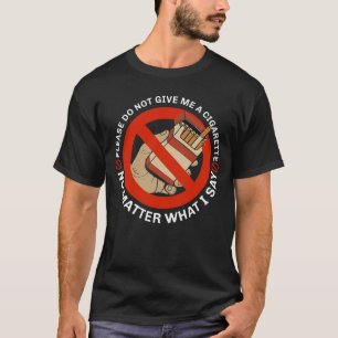 Please Do Not Give Me A Cigarette No Matter What T-Shirt