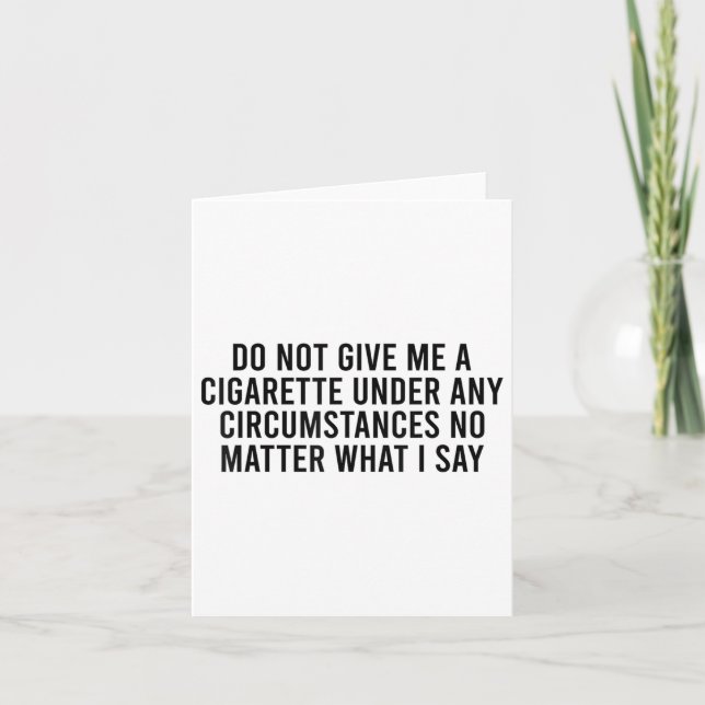 Please Do Not Give Me A Cigarette No What I Say _1 Card (Front)
