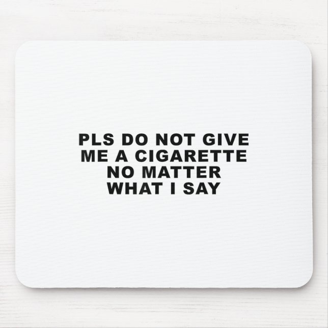 Please Do Not Give Me A Cigarette No What I Say _3 Mouse Mat (Front)