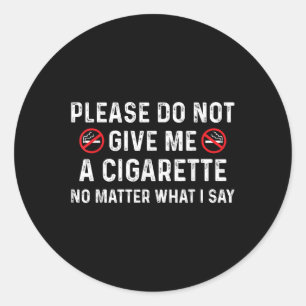 Please Do Not Give Me A Cigarette No What I Say Hu Classic Round Sticker