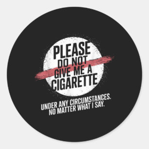 Please Do Not Give Me A Cigarette Under Any Circum Classic Round Sticker
