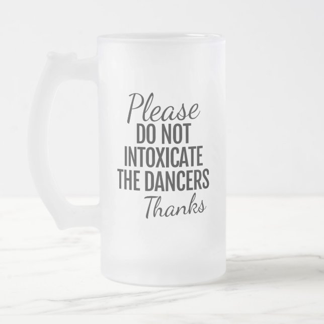 Please Do Not Intoxicate The Dancers Frosted Mug (Left)