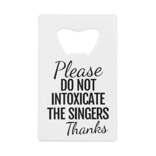 Please Do Not Intoxicate The Singers Bottle Opener