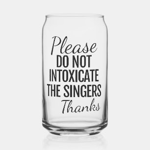 Please Do Not Intoxicate The Singers Can Glass