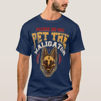 Please Do Not Pet the Maligator Funny Malinois T-Shirt