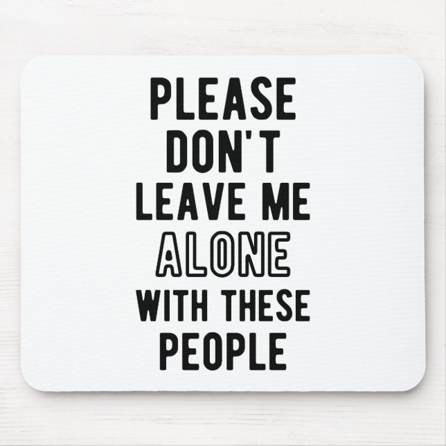please Don’t Leave Me Alone with these people Mouse Mat (Front)