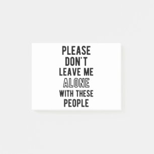 please Don’t Leave Me Alone with these people Post-it Notes