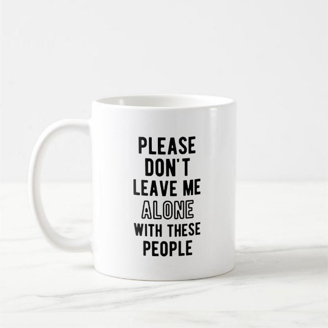 please Don’t Leave Me Alone with these people T-Sh Coffee Mug (Left)