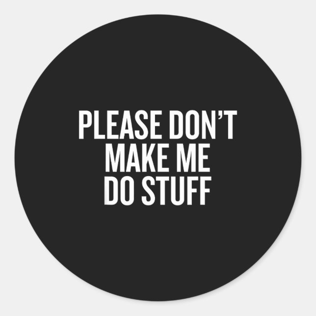 Please Don’t Make Me Do Stuff Lazy Teen Sarcasm Fu Classic Round Sticker (Front)