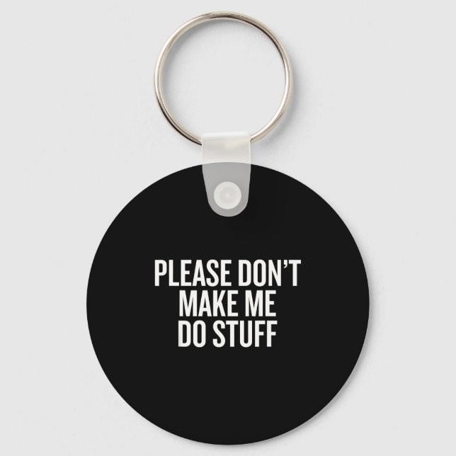 Please Don’t Make Me Do Stuff Lazy Teen Sarcasm Fu Key Ring (Front)