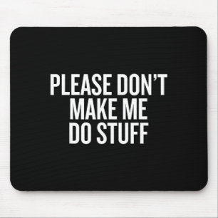 Please Don’t Make Me Do Stuff Lazy Teen Sarcasm Fu Mouse Mat