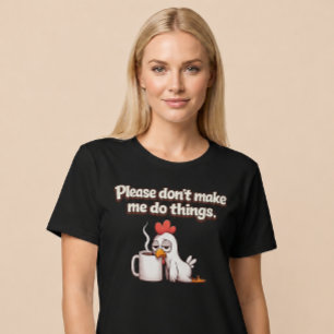 Please Don’t Make Me Do Things. Chicken Coffee T-Shirt
