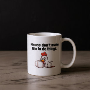 Please Don’t Make Me To Do Things. Funny Chicken Coffee Mug