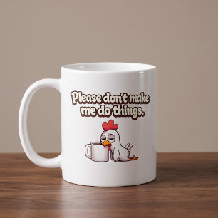 Please Don’t Make Me To Do Things. Funny Chicken Coffee Mug