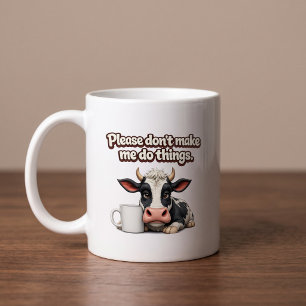 Please Don’t Make Me To Do Things. Funny Cow Coffee Mug