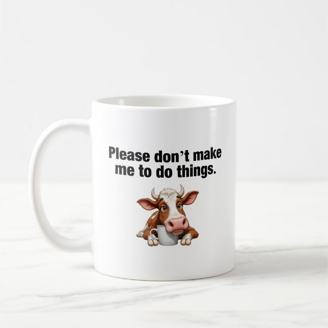 Please Don’t Make Me To Do Things. Funny Cow Coffee Mug (Left)