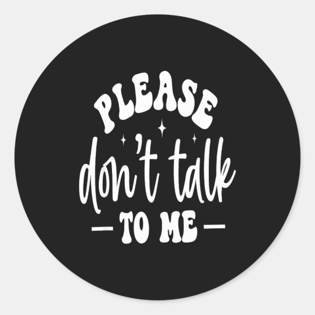 Please Don’t Talk To Me, Funny Sarcastic Quotes  Classic Round Sticker (Front)