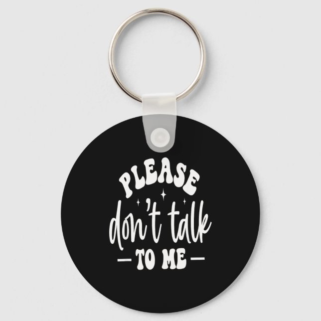 Please Don’t Talk To Me, Funny Sarcastic Quotes  Key Ring (Front)