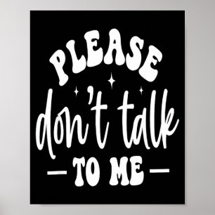 Please Don’t Talk To Me, Funny Sarcastic Quotes Poster