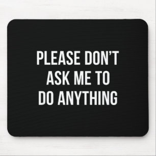Please Don't Ask Me To Do Anything - Mouse Mat