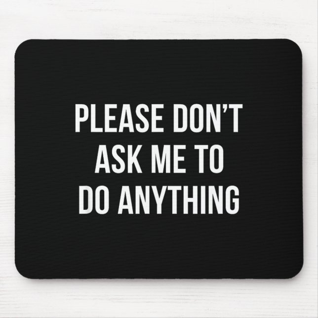 Please Don't Ask Me To Do Anything -  Mouse Mat (Front)