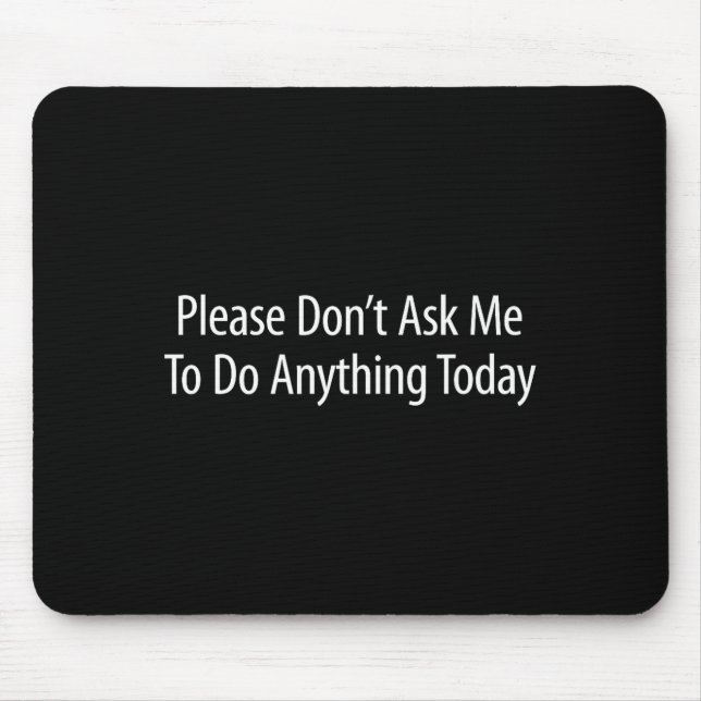Please Don't Ask Me To Do Anything Today -  Mouse Mat (Front)