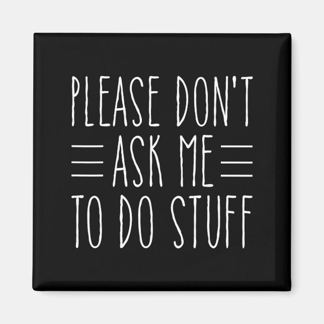 Please Don't Ask Me To Do Stuff Funny Sarcasm Quot Magnet (Front)