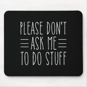 Please Don't Ask Me To Do Stuff Funny Sarcasm Quot Mouse Mat