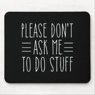 Please Don't Ask Me To Do Stuff Funny Sarcasm Quot Mouse Mat