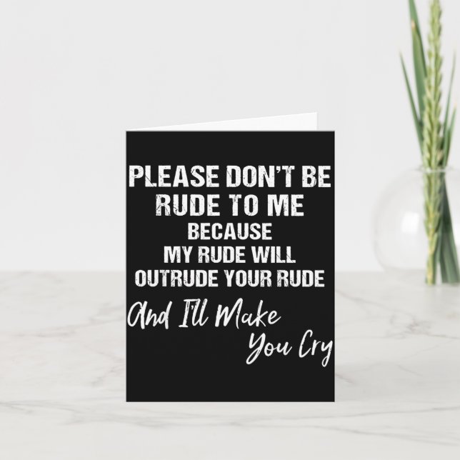 Please Don't Be Rude To Me Because My Rude  Card (Front)